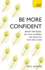 Be More Confident : Banish self-doubt, be more confident and stand out from the crowd - eBook