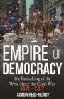 Empire of Democracy : The Remaking of the West since the Cold War, 1971-2017 - eBook