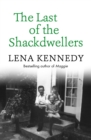 The Last of the Shackdwellers : The Autobiography of Bestselling Author Lena Kennedy - eBook