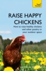 Raise Happy Chickens : How to raise healthy chickens and other poultry in your outdoor space - eBook