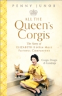 All The Queen's Corgis : Corgis, dorgis and gundogs: The story of Elizabeth II and her most faithful companions - Book