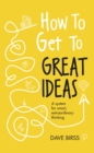 How to Get to Great Ideas : A system for smart, extraordinary thinking - eBook