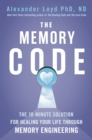 The Memory Code : The 10-minute solution for healing your life through memory engineering - eBook