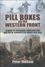 Pill Boxes on the Western Front : A Guide to the Design, Construction and Use of Concrete Pill Boxes, 1914-1918 - eBook
