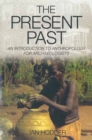 The Present Past : An Introduction to Anthropology for Archeologists - eBook