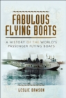 Fabulous Flying Boats : A History of the World's Passenger Flying Boats - eBook