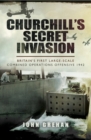 Churchill's Secret Invasion : Britains First Large Scale Combined Offensive 1942 - eBook