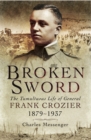 Broken Sword : The Tumultuous Life of General Frank Crozier, 1897-1937 - eBook