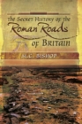 The Secret History of the Roman Roads of Britain : And Their Impact on Military History - eBook