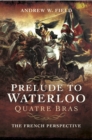 Prelude to Waterloo: Quatre Bras : The French Perspective - eBook