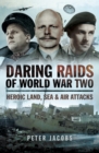 Daring Raids of World War Two : Heroic Land, Sea & Air Attacks - eBook