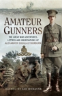 Amateur Gunners : The Great War Adventures, Letters and Observations of Alexander Douglas Thorburn - eBook
