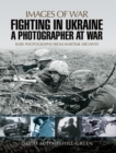 Fighting in Ukraine : A Photographer at War - eBook
