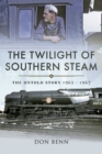 The Twilight of Southern Steam : The Untold Story, 1965-1967 - eBook