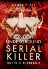 London Underground Serial Killer: The Life of Kieran Kelly - Book