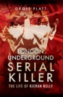 London Underground Serial Killer : The Life of Kieran Kelly - eBook