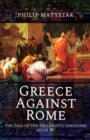 Greece Against Rome : The Fall of the Hellenistic Kingdoms 250-31 BC - eBook