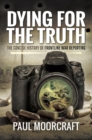 Dying for the Truth : The Concise History of Frontline War Reporting - eBook