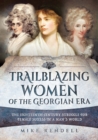 Trailblazing Women of the Georgian Era : The Eighteenth-Century Struggle for Female Success in a Man's World - eBook