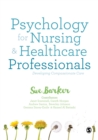 Psychology for Nursing and Healthcare Professionals : Developing Compassionate Care - eBook