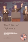 The Politics of Diplomacy : U.S. Presidents and the Northern Ireland Conflict, 1967-1998 - eBook