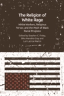 The Religion of White Rage : Religious Fervor, White Workers and the Myth of Black Racial Progress - Book