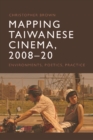 Mapping Taiwanese Cinema, 2008-20 : Environments, Poetics, Practice - eBook