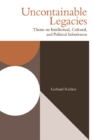 Uncontainable Legacies : Theses on Intellectual, Cultural, and Political Inheritance - eBook