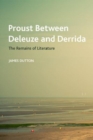Proust Between Deleuze and Derrida : The Remains of Literature - Book