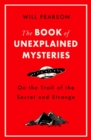 The Book of Unexplained Mysteries : On the Trail of the Secret and the Strange - Book