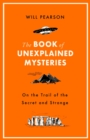 The Book of Unexplained Mysteries : On the Trail of the Secret and the Strange - eBook