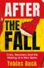 After the Fall : Crisis, Recovery and the Making of a new Spain - Book