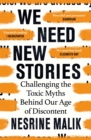 We Need New Stories : Challenging the Toxic Myths Behind Our Age of Discontent - eBook