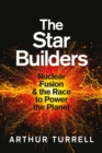 The Star Builders : Nuclear Fusion and the Race to Power the Planet - eBook