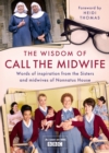 The Wisdom of Call The Midwife : Words of inspiration from the Sisters and midwives of Nonnatus House - eBook