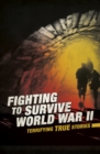 Fighting to Survive World War II : Terrifying True Stories - eBook