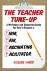 The Teacher Tune-Up : A Workbook and Discussion Guide for How to Become a Firm, Fair, Fascinating Facilitator - eBook