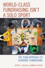 World-Class Fundraising Isn't a Solo Sport : The Team Approach to Academic Fundraising - eBook