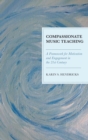 Compassionate Music Teaching : A Framework for Motivation and Engagement in the 21st Century - eBook