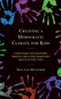 Creating a Democratic Climate for Kids : A New Guide for Educators, Parents, and Other Significant Adults in Kids' Lives - Book