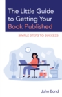 Little Guide to Getting Your Book Published : Simple Steps to Success - eBook