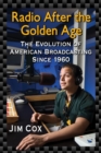 Radio After the Golden Age : The Evolution of American Broadcasting Since 1960 - eBook