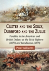 Custer and the Sioux, Durnford and the Zulus : Parallels in the American and British Defeats at the Little Bighorn (1876) and Isandlwana (1879) - eBook