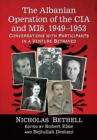 The Albanian Operation of the CIA and MI6, 1949-1953 : Conversations with Participants in a Venture Betrayed - eBook