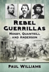 Rebel Guerrillas : Mosby, Quantrill and Anderson - eBook