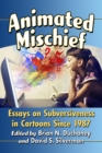 Animated Mischief : Essays on Subversiveness in Cartoons Since 1987 - eBook