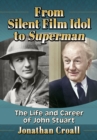 From Silent Film Idol to Superman : The Life and Career of John Stuart - eBook