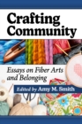 Crafting Community : Essays on Fiber Arts and Belonging - eBook