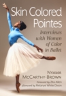 Skin Colored Pointes : Interviews with Women of Color in Ballet - eBook