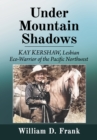 Under Mountain Shadows : Kay Kershaw, Lesbian Eco-Warrior of the Pacific Northwest - eBook